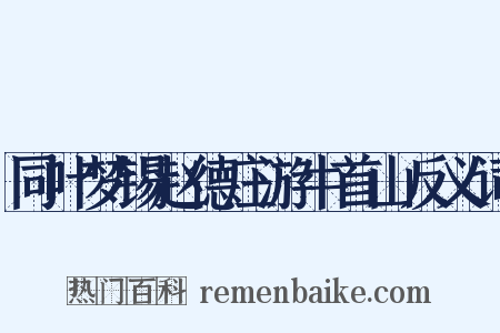 同叶梦锡赵德庄游牛首山反义词是什么意思的图片